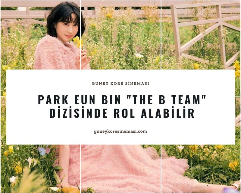 Park Eun Bin "The B Team" Dizisinde Rol Alabilir