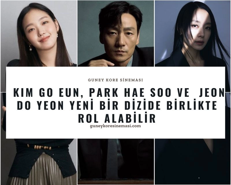 Kim Go Eun, Park Hae Soo ve Jeon Do Yeon Yeni Bir Dizide Birlikte Rol Alabilir