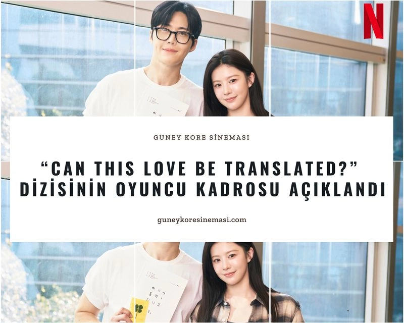 "Can This Love Be Translated?" Dizisinin Oyuncu Kadrosu Açıklandı