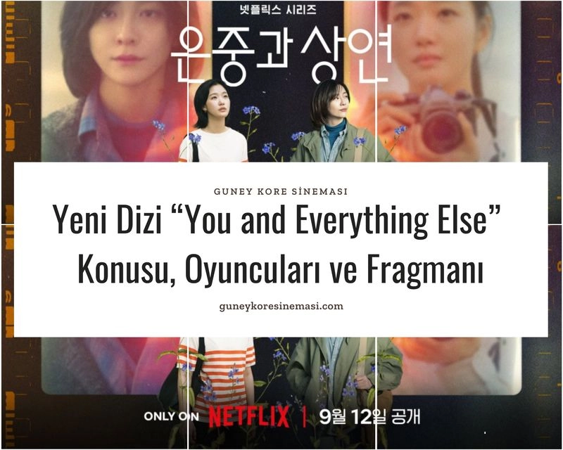 Yeni Dizi “You and Everything Else” Konusu, Oyuncuları ve Fragmanı