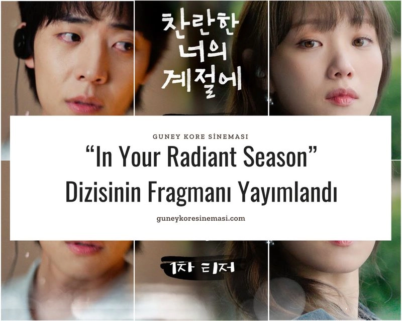 “In Your Radiant Season” Dizisinin Fragmanı Yayımlandı