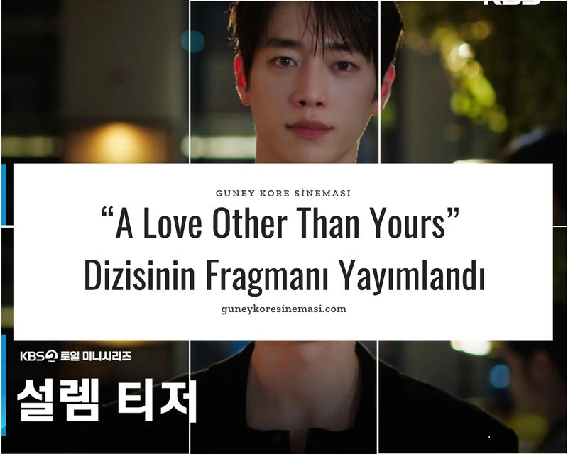 “A Love Other Than Yours” Dizisinin Fragmanı Yayımlandı